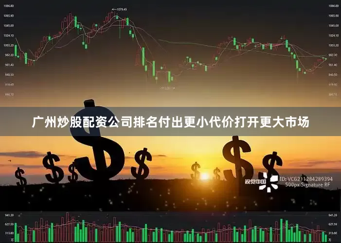 广州炒股配资公司排名付出更小代价打开更大市场