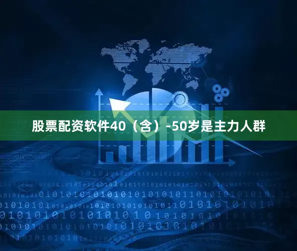 股票配资软件40（含）-50岁是主力人群