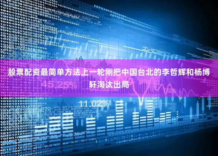 股票配资最简单方法上一轮刚把中国台北的李哲辉和杨博轩淘汰出局