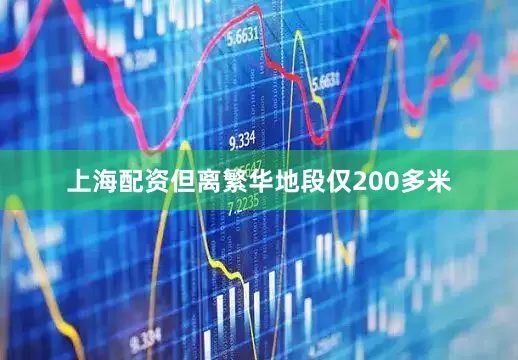 上海配资但离繁华地段仅200多米