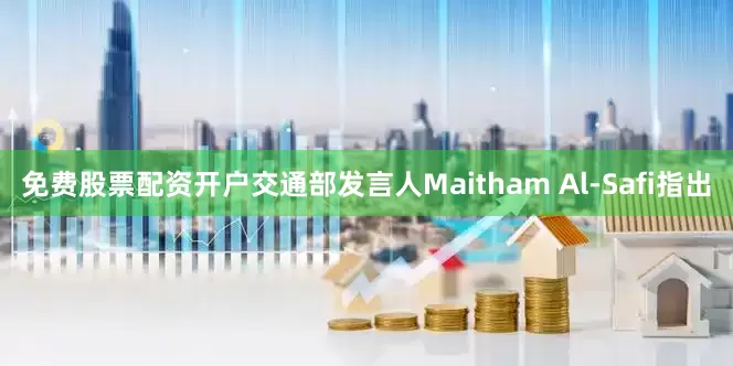 免费股票配资开户　　交通部发言人Maitham Al-Safi指出